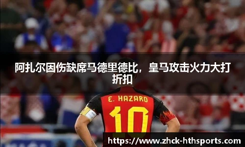 阿扎尔因伤缺席马德里德比，皇马攻击火力大打折扣