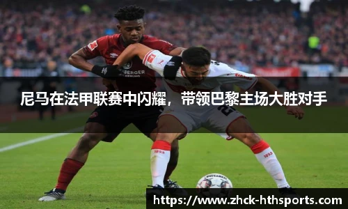 尼马在法甲联赛中闪耀，带领巴黎主场大胜对手