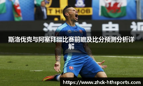 斯洛伐克与阿塞拜疆比赛前瞻及比分预测分析详解