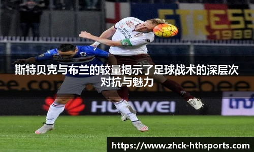 斯特贝克与布兰的较量揭示了足球战术的深层次对抗与魅力