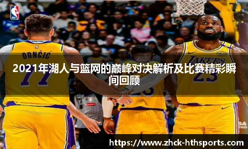 2021年湖人与篮网的巅峰对决解析及比赛精彩瞬间回顾