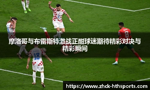 摩洛哥与布雷斯特激战正酣球迷期待精彩对决与精彩瞬间